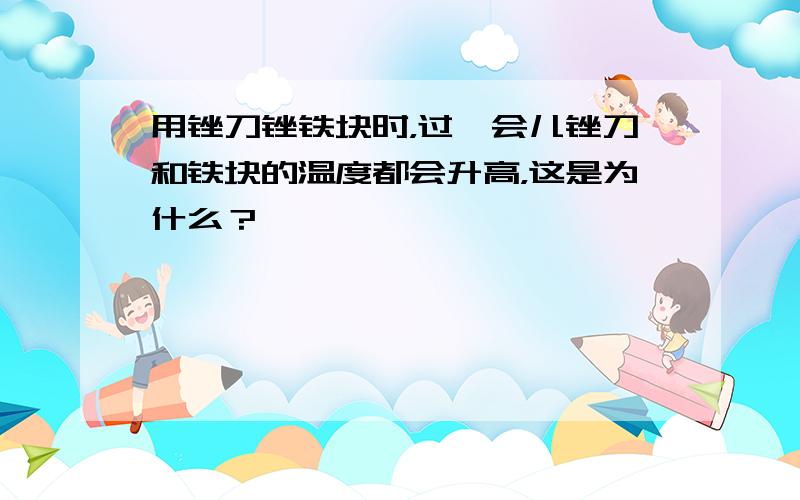 用锉刀锉铁块时，过一会儿锉刀和铁块的温度都会升高，这是为什么？