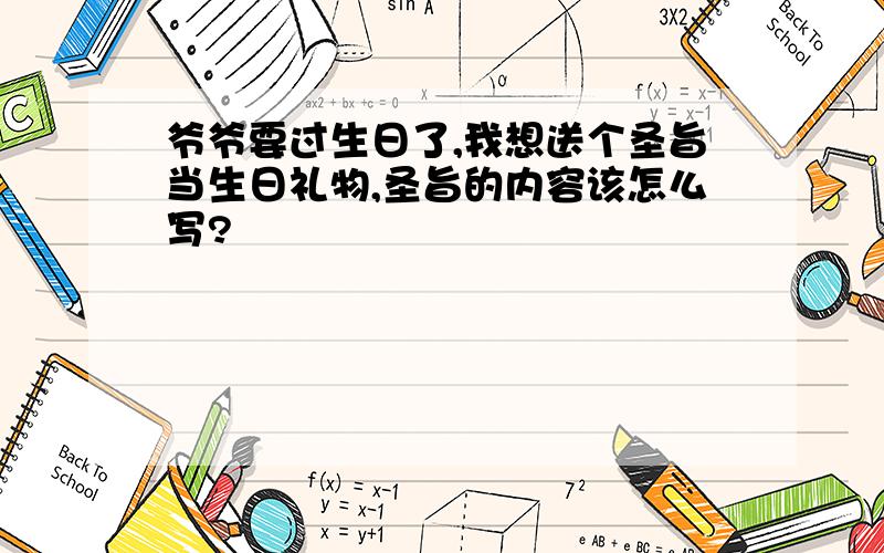 爷爷要过生日了,我想送个圣旨当生日礼物,圣旨的内容该怎么写?