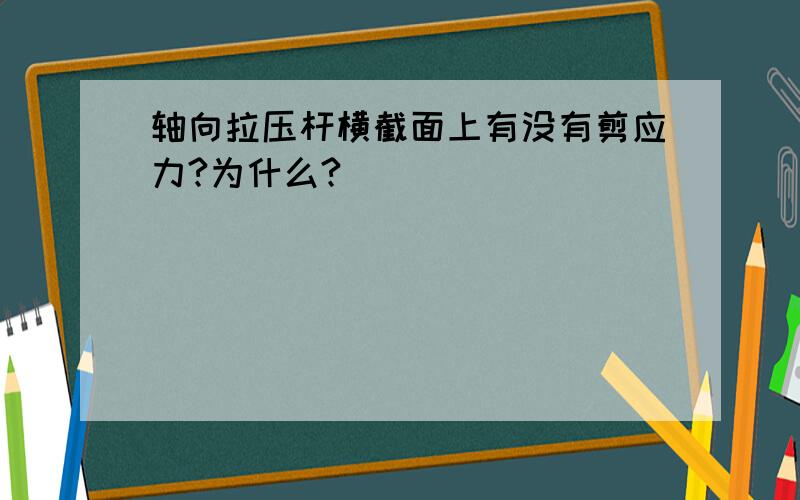 轴向拉压杆横截面上有没有剪应力?为什么?