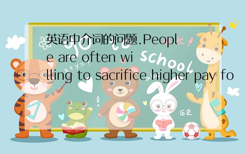 英语中介词的问题.People are often willing to sacrifice higher pay fo