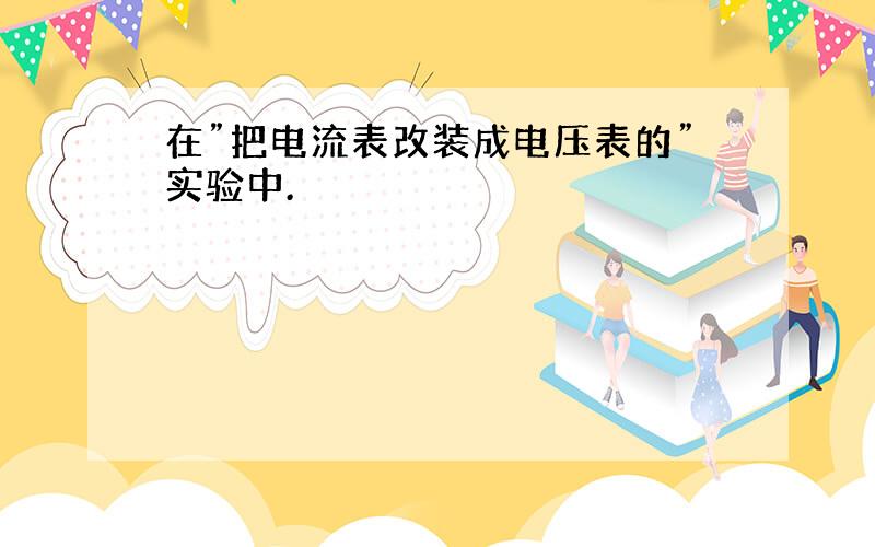 在”把电流表改装成电压表的”实验中.