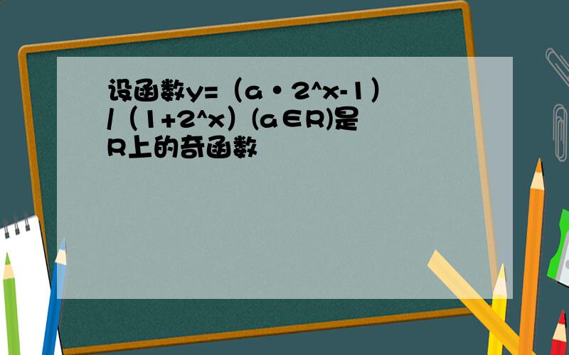 设函数y=（a·2^x-1）/（1+2^x）(a∈R)是R上的奇函数