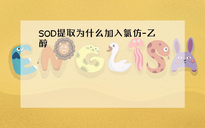 SOD提取为什么加入氯仿-乙醇