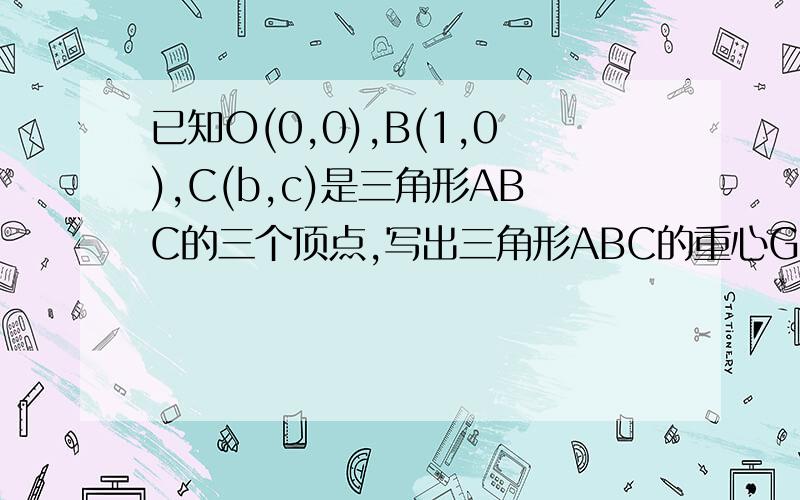 已知O(0,0),B(1,0),C(b,c)是三角形ABC的三个顶点,写出三角形ABC的重心G