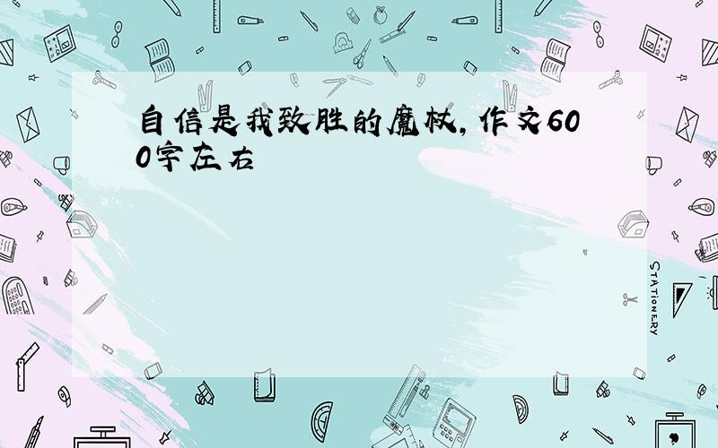 自信是我致胜的魔杖,作文600字左右