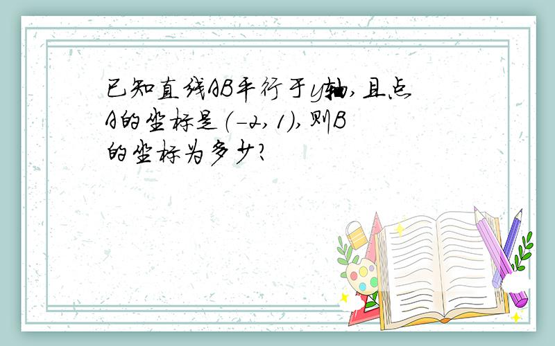 已知直线AB平行于y轴,且点A的坐标是（-2,1),则B的坐标为多少?