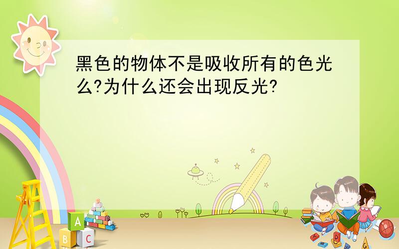 黑色的物体不是吸收所有的色光么?为什么还会出现反光?