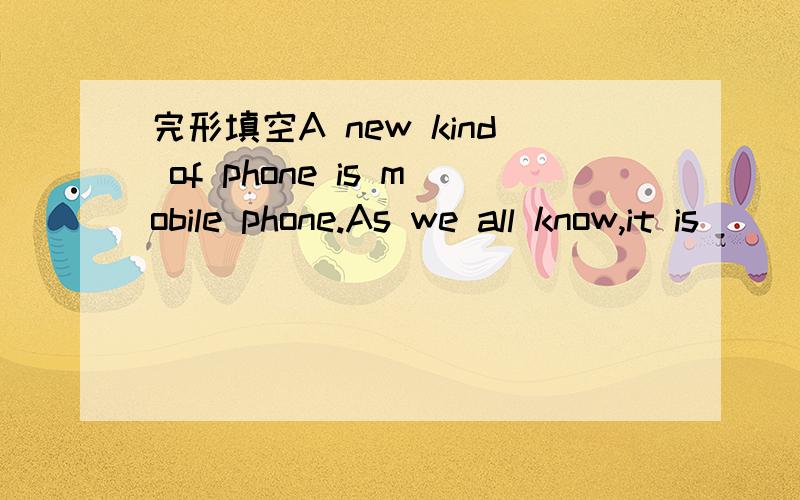 完形填空A new kind of phone is mobile phone.As we all know,it is