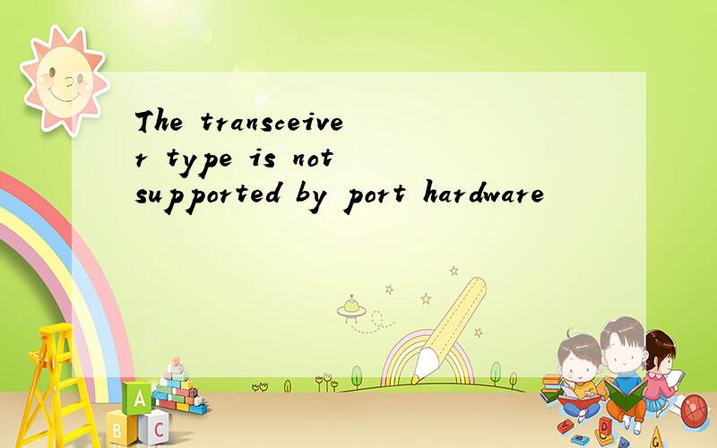 The transceiver type is not supported by port hardware