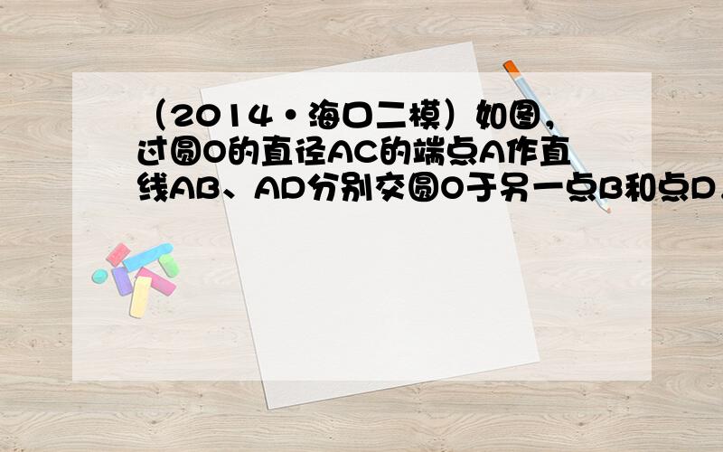 （2014•海口二模）如图，过圆O的直径AC的端点A作直线AB、AD分别交圆O于另一点B和点D，过点D作DE⊥AB于E，