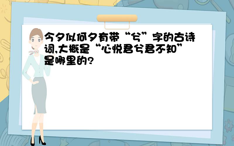 今夕似何夕有带“兮”字的古诗词,大概是“心悦君兮君不知”是哪里的?