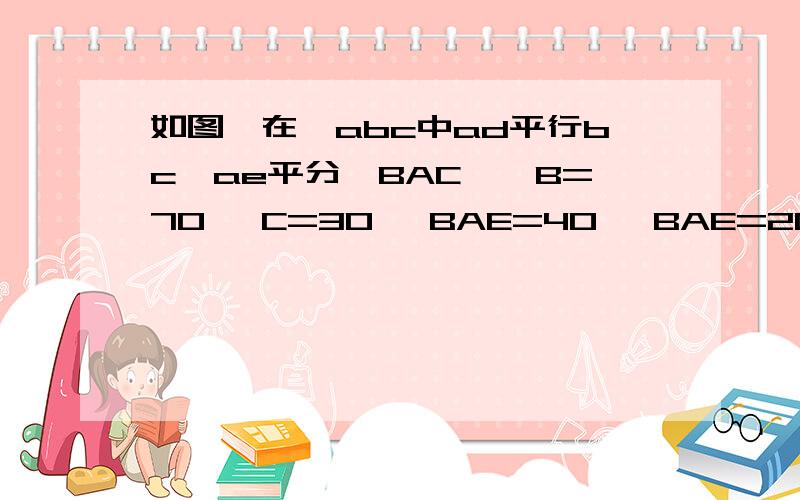 如图,在△abc中ad平行bc,ae平分∠BAC,∠B=70 ∠C=30 ∠BAE=40 ∠BAE=20