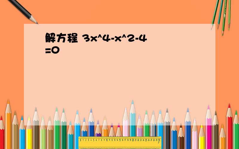 解方程 3x^4-x^2-4=0