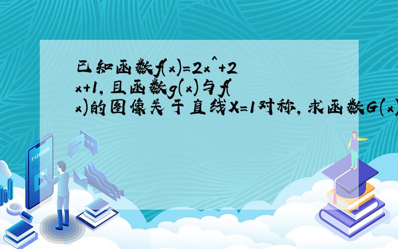 已知函数f(x)=2x^+2x+1,且函数g(x)与f(x)的图像关于直线X=1对称,求函数G(x)的表达式