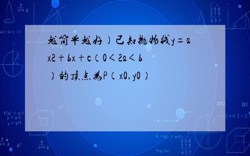 越简单越好）已知抛物线y=ax2+bx+c（0＜2a＜b）的顶点为P（x0,y0）