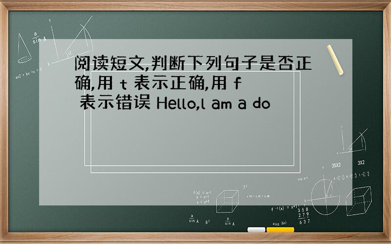 阅读短文,判断下列句子是否正确,用 t 表示正确,用 f 表示错误 Hello,l am a do