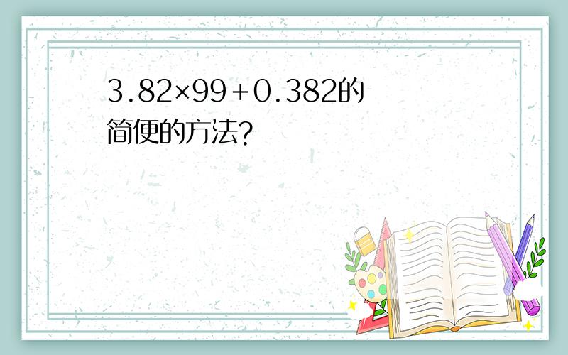 3.82×99＋0.382的简便的方法?