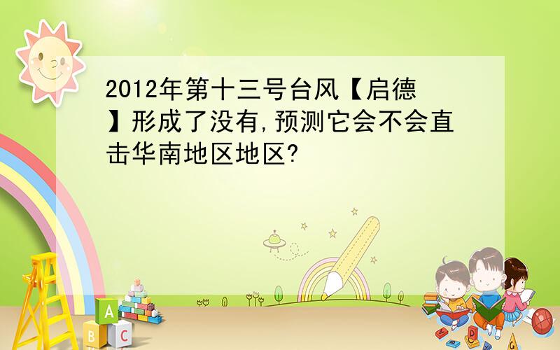 2012年第十三号台风【启德】形成了没有,预测它会不会直击华南地区地区?