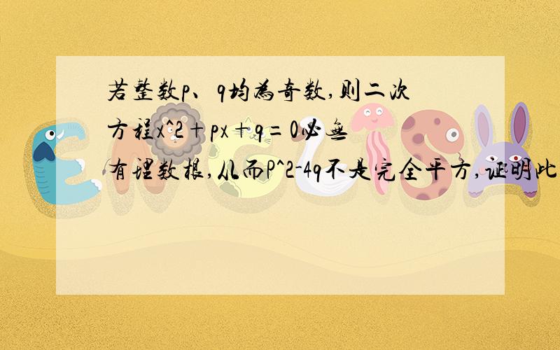 若整数p、q均为奇数,则二次方程x^2+px+q=0必无有理数根,从而P^2-4q不是完全平方,证明此命题