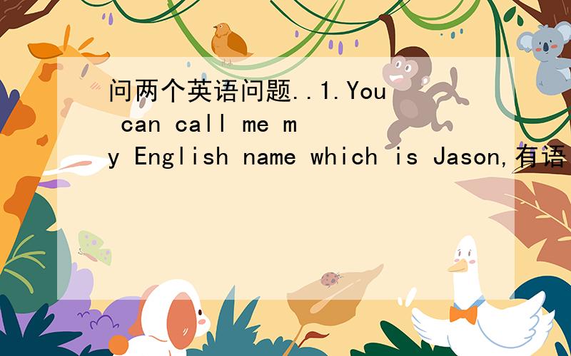 问两个英语问题..1.You can call me my English name which is Jason,有语