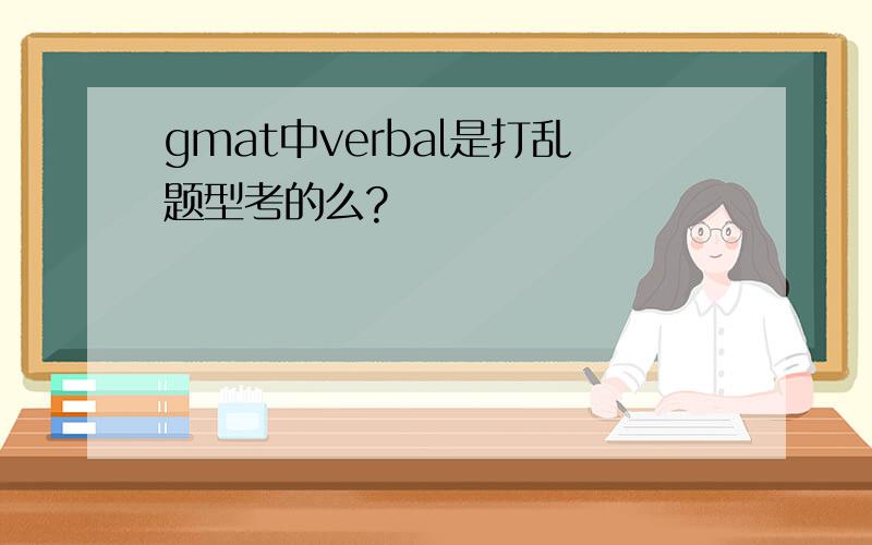 gmat中verbal是打乱题型考的么?