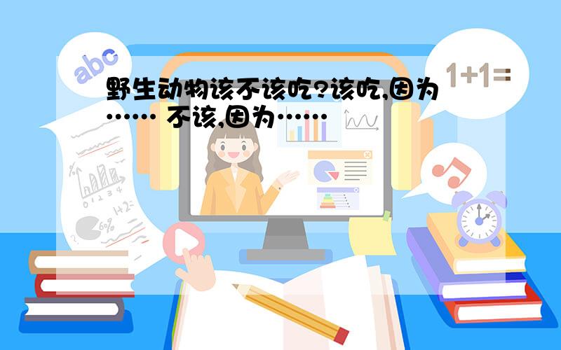 野生动物该不该吃?该吃,因为…… 不该,因为……