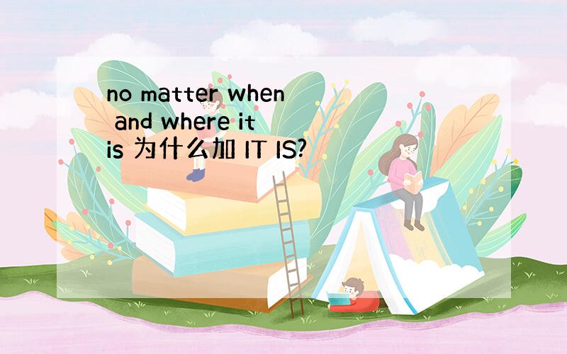 no matter when and where it is 为什么加 IT IS?