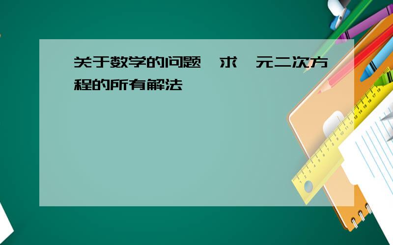 关于数学的问题,求一元二次方程的所有解法