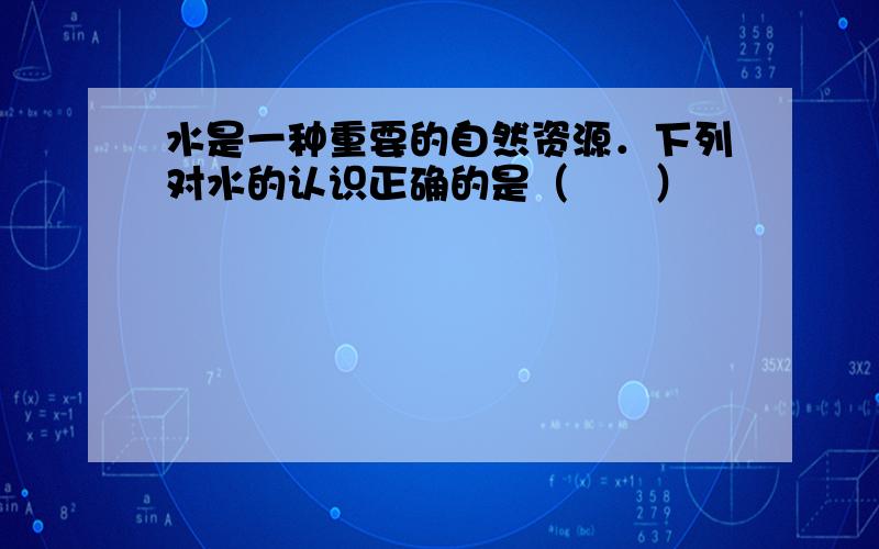 水是一种重要的自然资源．下列对水的认识正确的是（　　）