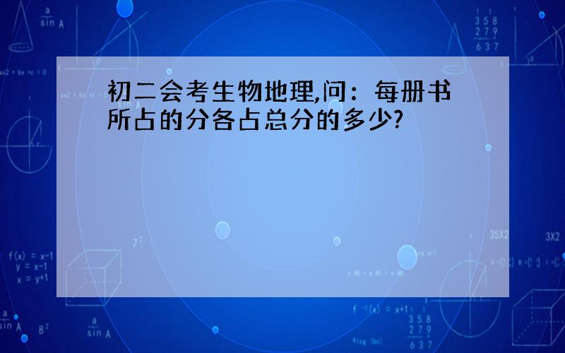 初二会考生物地理,问：每册书所占的分各占总分的多少?