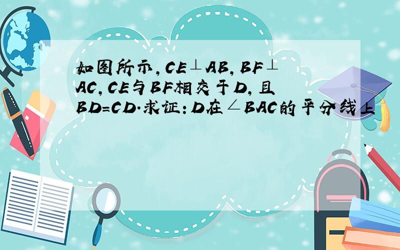 如图所示,CE⊥AB,BF⊥AC,CE与BF相交于D,且BD=CD.求证：D在∠BAC的平分线上