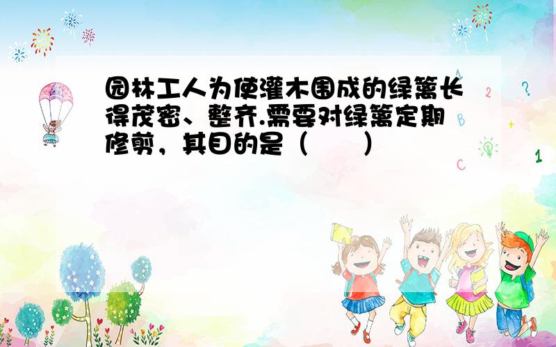 园林工人为使灌木围成的绿篱长得茂密、整齐.需要对绿篱定期修剪，其目的是（　　）