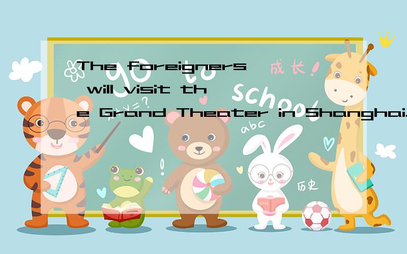 The foreigners will visit the Grand Theater in Shanghai.对 th