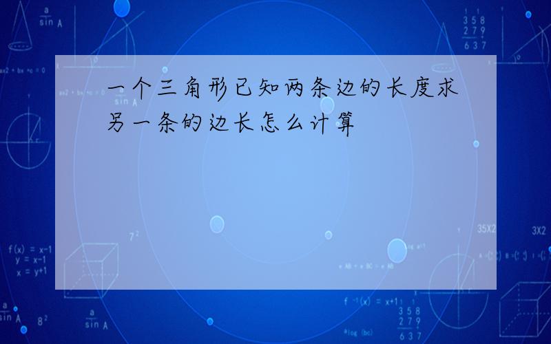 一个三角形已知两条边的长度求另一条的边长怎么计算