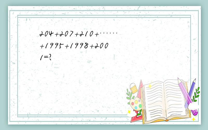 204+207+210+……+1995+1998+2001=?