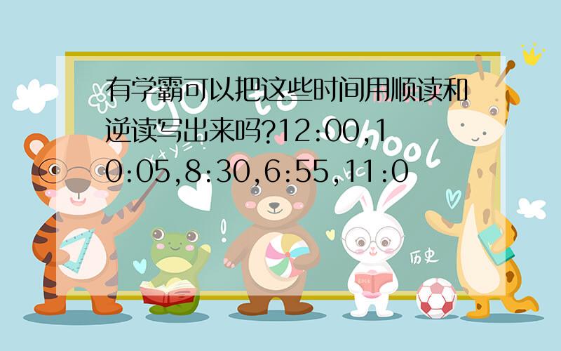 有学霸可以把这些时间用顺读和逆读写出来吗?12:00,10:05,8:30,6:55,11:0