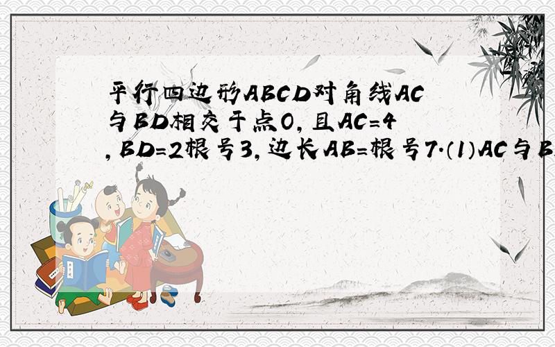 平行四边形ABCD对角线AC与BD相交于点O,且AC＝4,BD＝2根号3,边长AB＝根号7.（1）AC与BD怎样的有位置