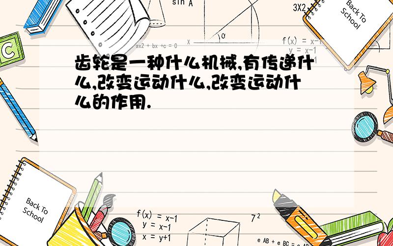 齿轮是一种什么机械,有传递什么,改变运动什么,改变运动什么的作用.