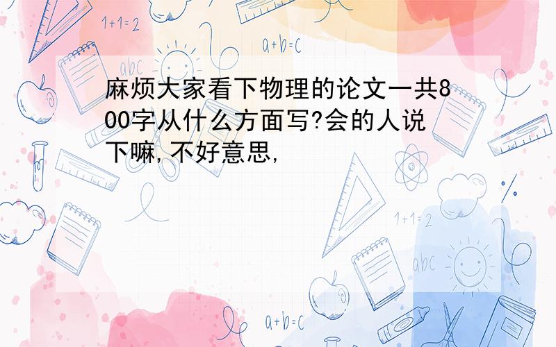 麻烦大家看下物理的论文一共800字从什么方面写?会的人说下嘛,不好意思,