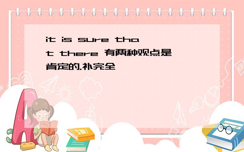 it is sure that there 有两种观点是肯定的.补完全