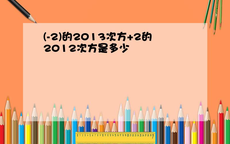 (-2)的2013次方+2的2012次方是多少