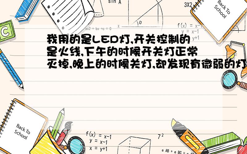 我用的是LED灯,开关控制的是火线,下午的时候开关灯正常灭掉,晚上的时候关灯,却发现有微弱的灯亮,无法完全灭掉,是什么原