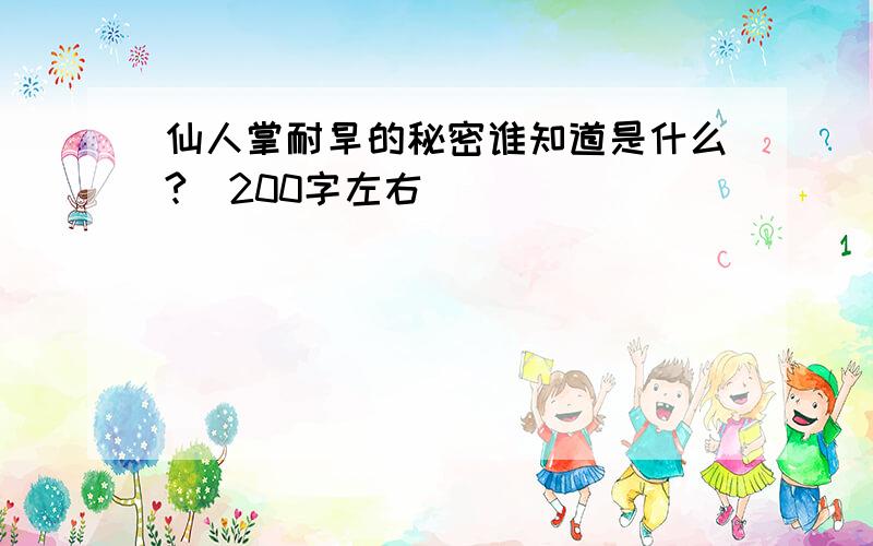 仙人掌耐旱的秘密谁知道是什么?(200字左右)