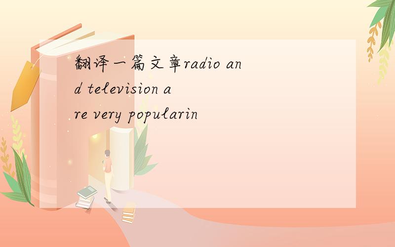 翻译一篇文章radio and television are very popularin