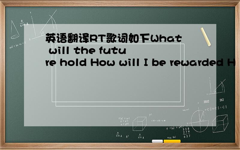 英语翻译RT歌词如下What will the future hold How will I be rewarded H