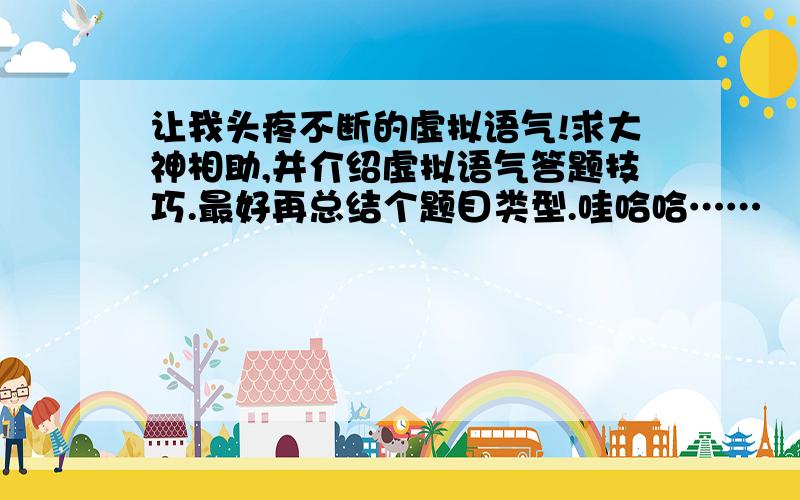 让我头疼不断的虚拟语气!求大神相助,并介绍虚拟语气答题技巧.最好再总结个题目类型.哇哈哈……