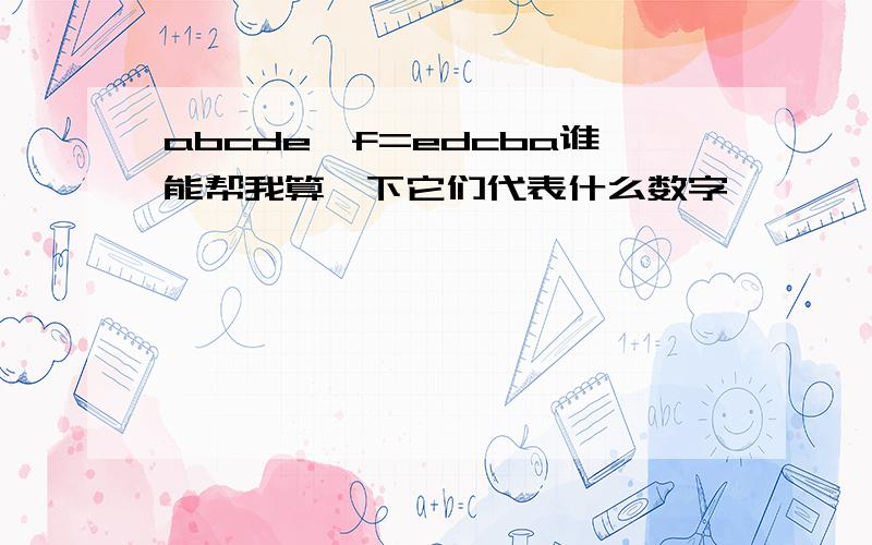 abcde×f=edcba谁能帮我算一下它们代表什么数字