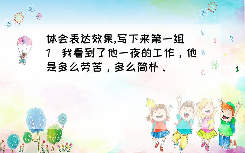 体会表达效果,写下来第一组（1）我看到了他一夜的工作，他是多么劳苦，多么简朴。—————————————————————