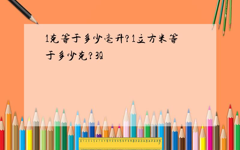 1克等于多少毫升?1立方米等于多少克?3Q