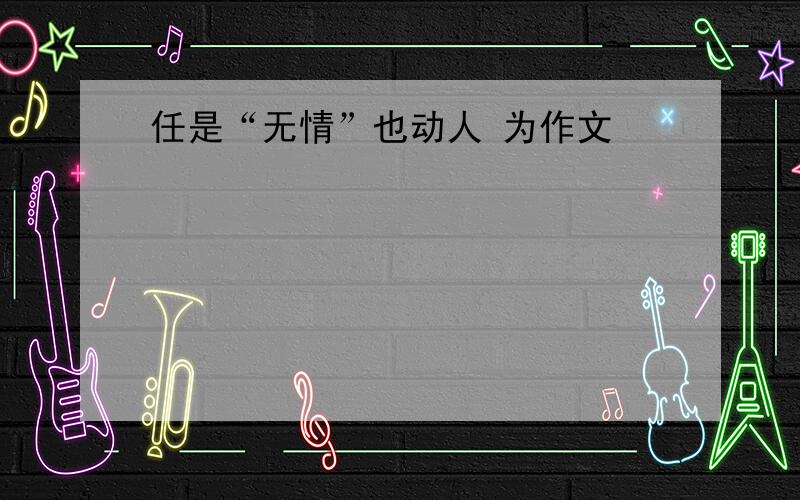 任是“无情”也动人 为作文